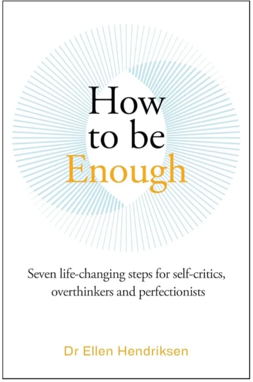 HOW TO BE ENOUGH :SEVEN LIFE-CHANGING STEPS FOR SELF-CRITICS, OVERTHINKERS AND PERFECTIONISTS
